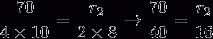 http://latex.codecogs.com/gif.latex?\frac%7b70%7d%7b4\times%2010%7d=\frac%7br_%7b2%7d%7d%7b2\times%208%7d\rightarrow%20\frac%7b70%7d%7b40%7d=\frac%7br_%7b2%7d%7d%7b16%7d