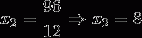 http://latex.codecogs.com/gif.latex?x_%7b2%7d=\frac%7b96%7d%7b12%7d\Rightarrow%20x_%7b2%7d=8